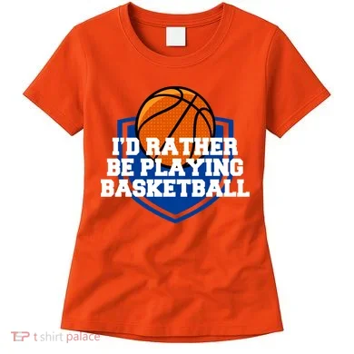 I'd Rather Be Playing Basketball Women's T-Shirt