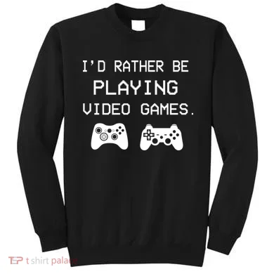 I'd Rather Be Playing Video Games Sweatshirt