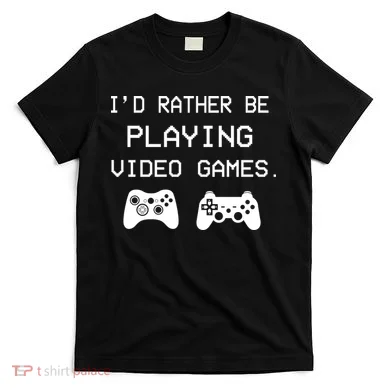 I'd Rather Be Playing Video Games T-Shirt