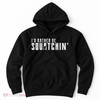I'd Rather be Squatchin Hoodie