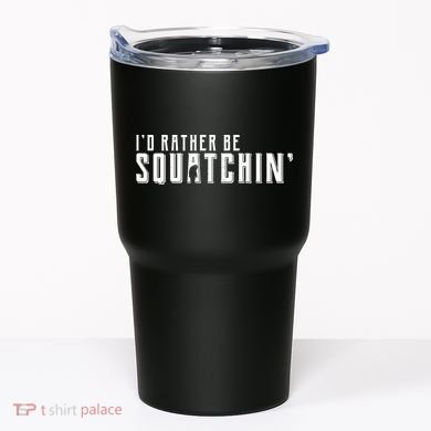 I'd Rather be Squatchin Tumbler