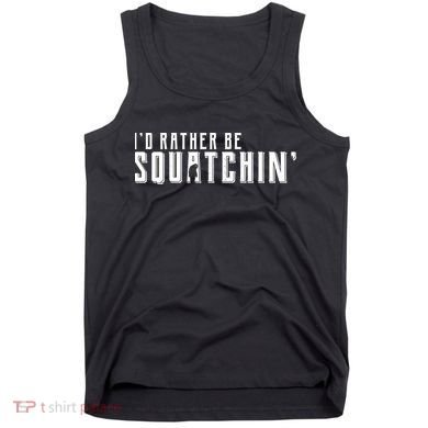 I'd Rather be Squatchin Tank Top