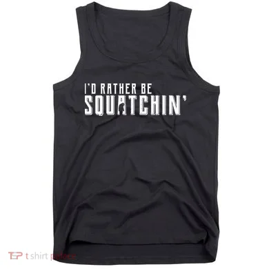 I'd Rather be Squatchin Tank Top