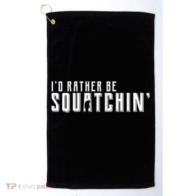 I'd Rather be Squatchin Golf Towel