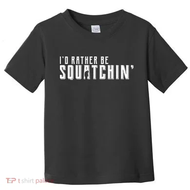 I'd Rather be Squatchin Toddler T-Shirt