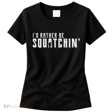 I'd Rather be Squatchin Women's T-Shirt