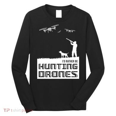 I'd Rather Hunting Drones Long Sleeve Shirt