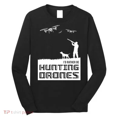 I'd Rather Hunting Drones Long Sleeve Shirt