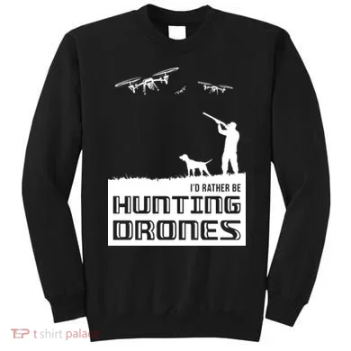 I'd Rather Hunting Drones Sweatshirt