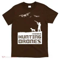 I'd Rather Hunting Drones T-Shirt thumb 0