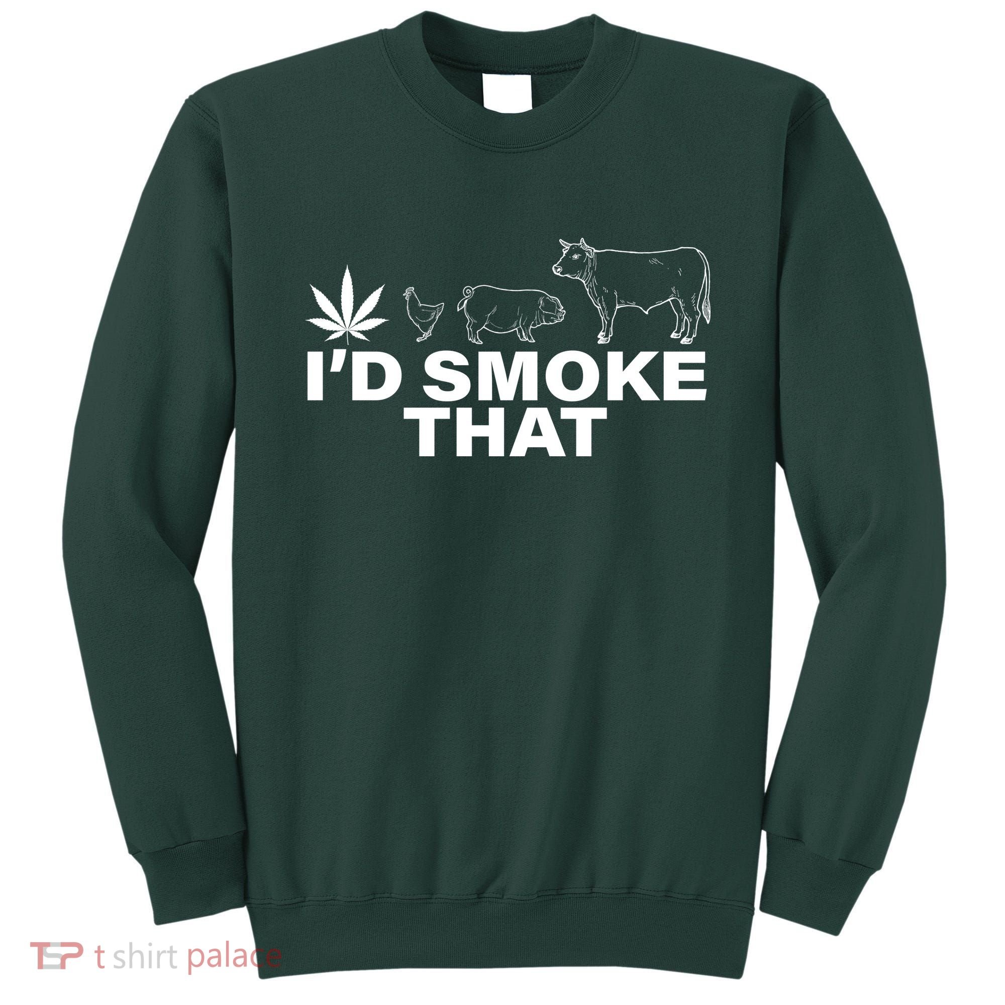 I'd Smoke That Pot Head Marijuana Sweatshirt