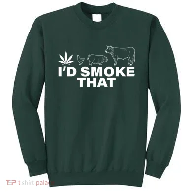 I'd Smoke That Pot Head Marijuana Sweatshirt
