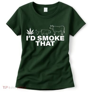 I'd Smoke That Pot Head Marijuana Women's T-Shirt