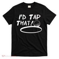 I'd Tap That T-Shirt thumb 0