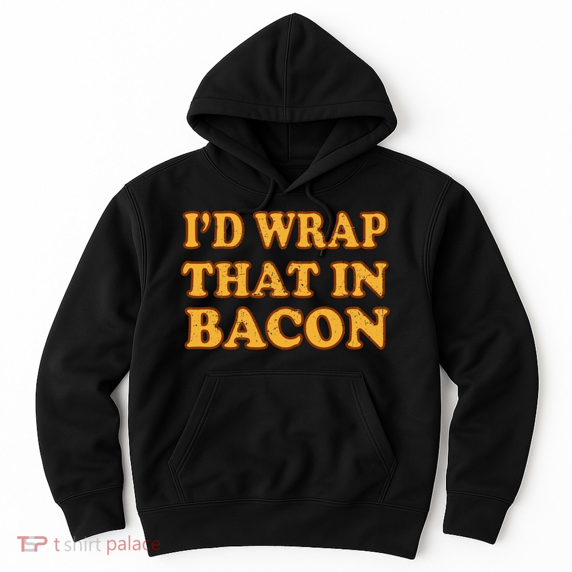 I'd Wrap That In Bacon Hoodie