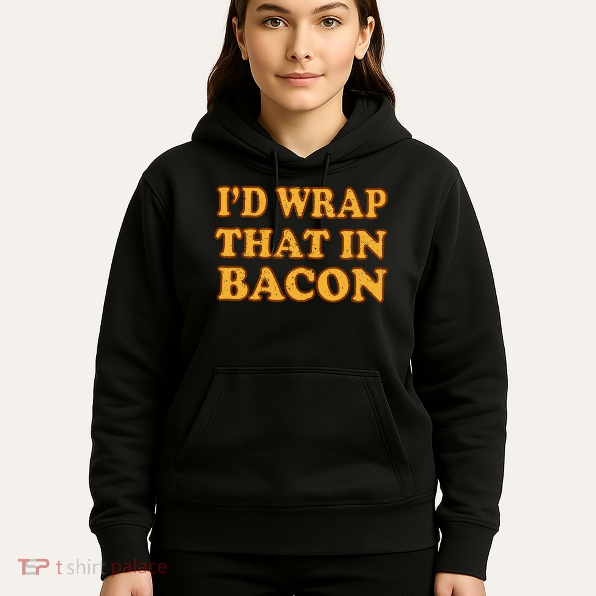 I'd Wrap That In Bacon Hoodie