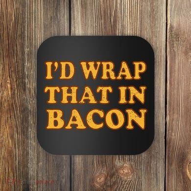 I'd Wrap That In Bacon Coaster