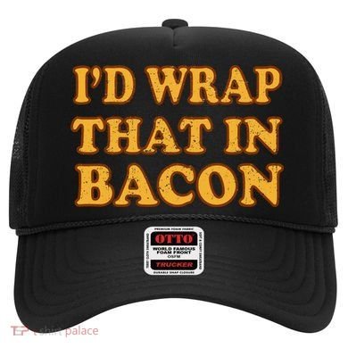 I'd Wrap That In Bacon Hat