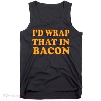 I'd Wrap That In Bacon Tank Top