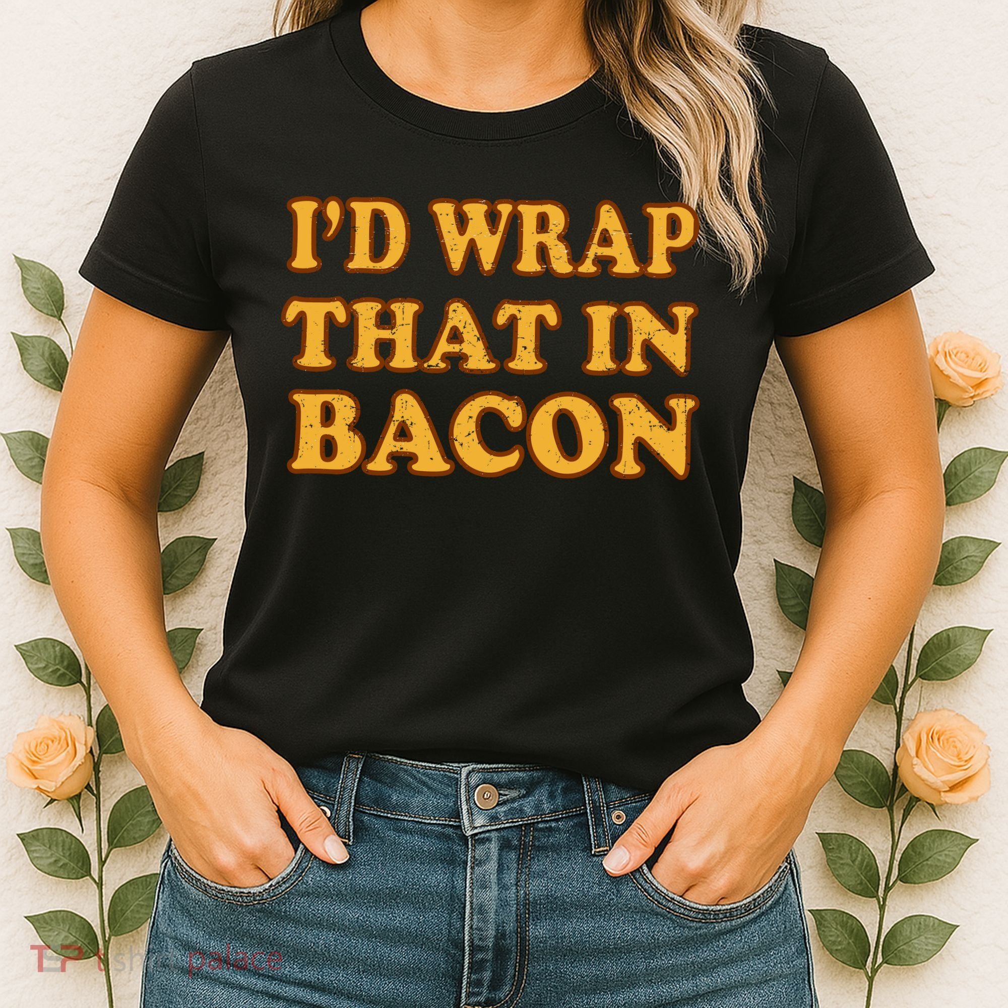I'd Wrap That In Bacon Women's T-Shirt