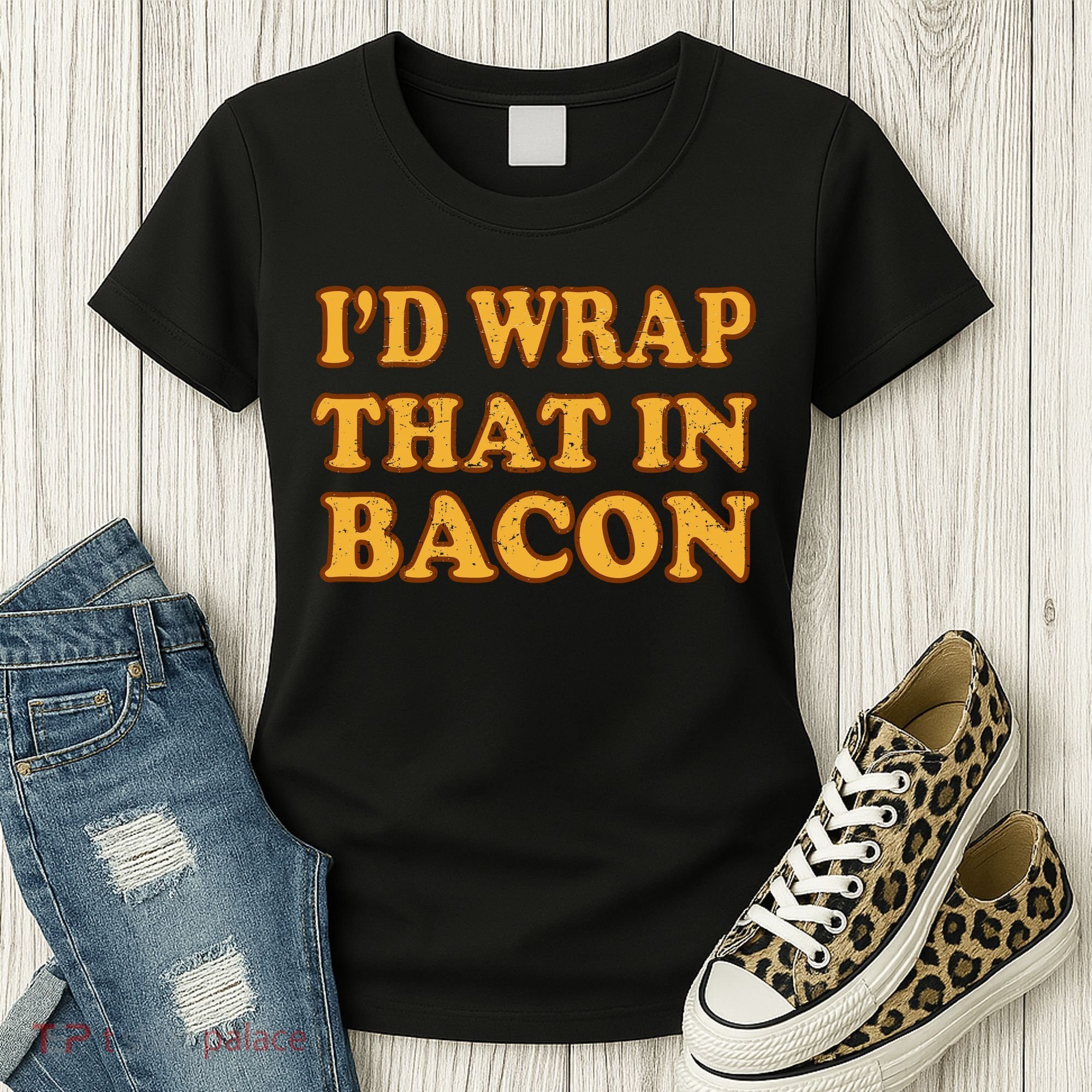 I'd Wrap That In Bacon Women's T-Shirt