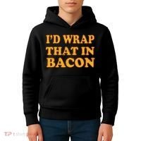 I'd Wrap That In Bacon Kids Hoodie thumb 4