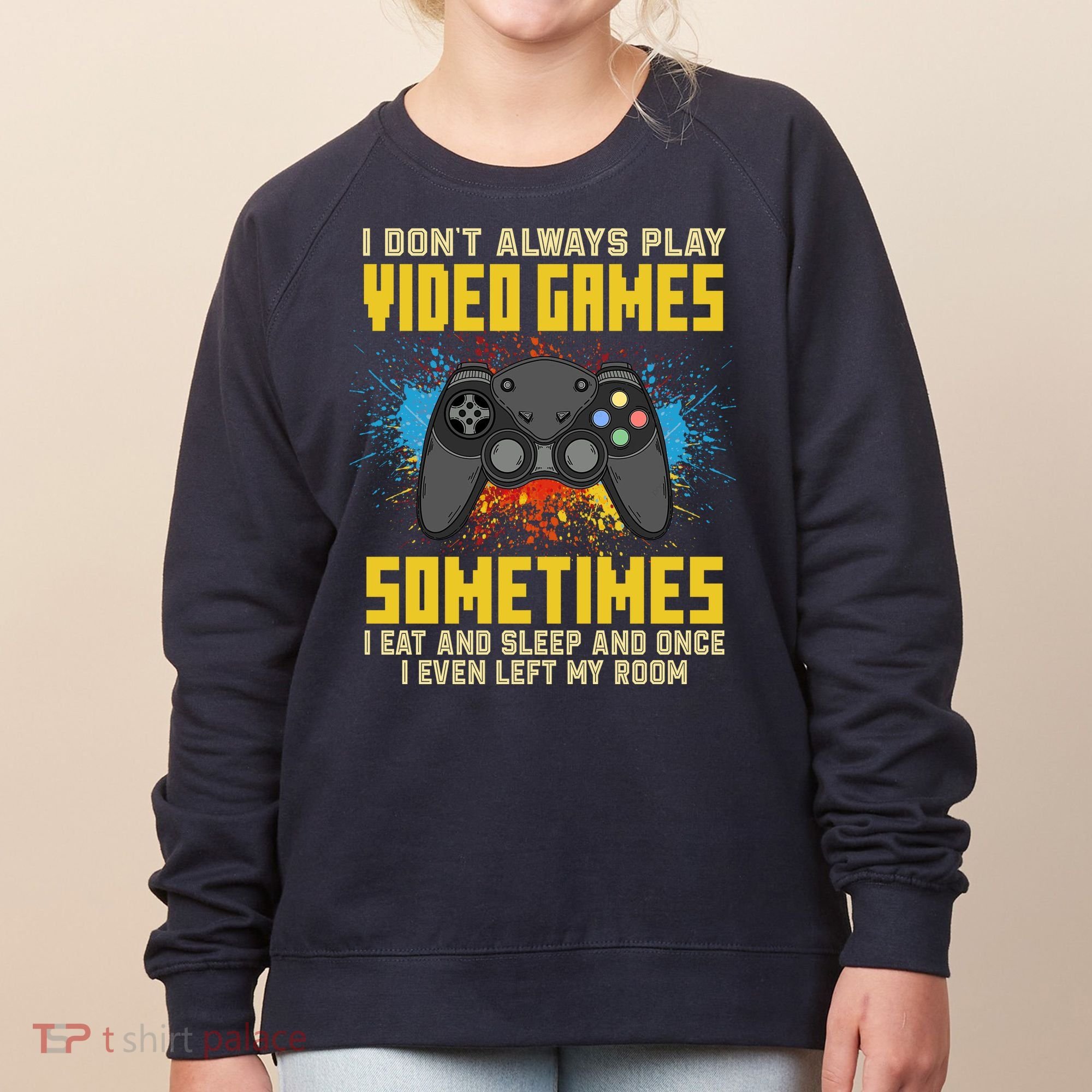 I Don't Always Play Video Games Funny Gamer Women's Sweatshirt
