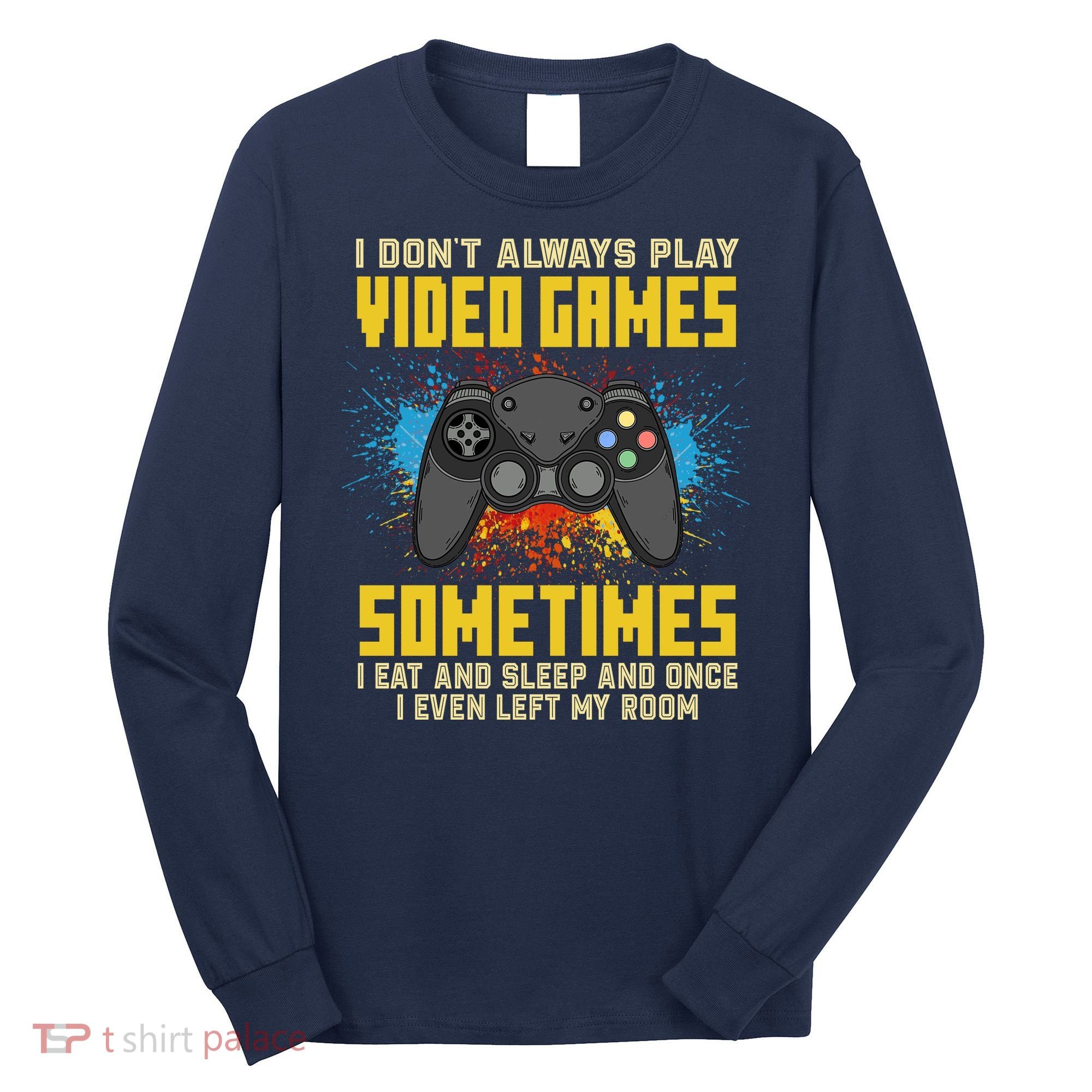 I Don't Always Play Video Games Funny Gamer Long Sleeve Shirt