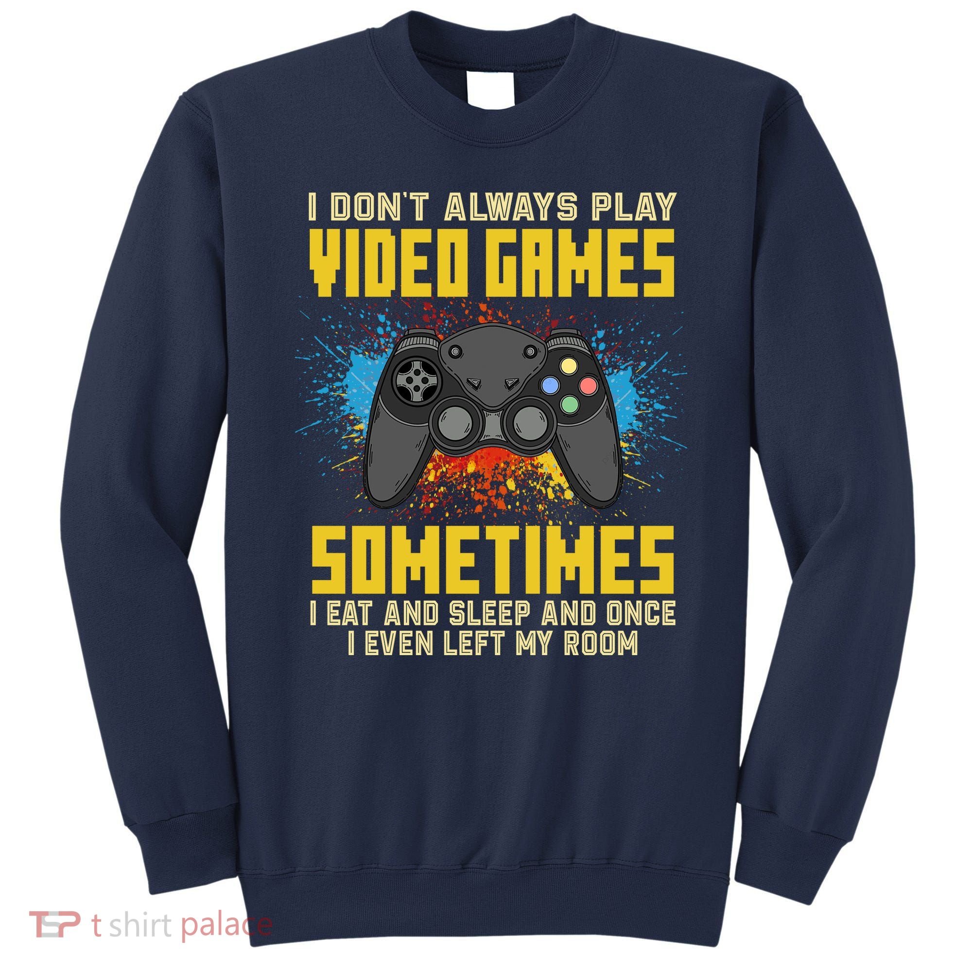 I Don't Always Play Video Games Funny Gamer Sweatshirt