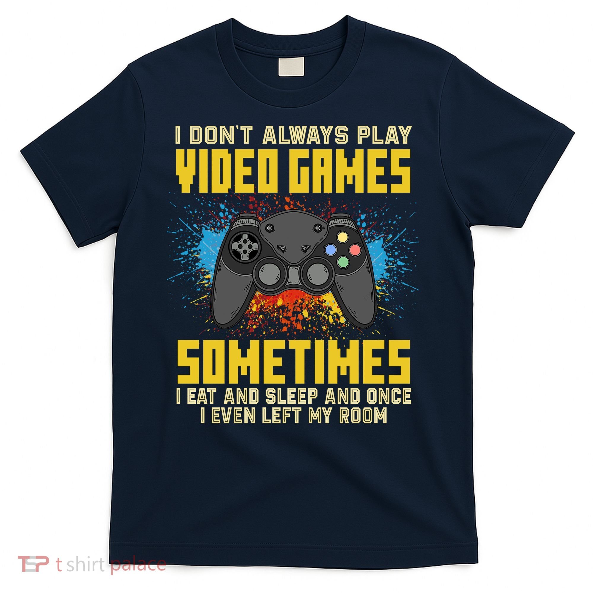 I Don't Always Play Video Games Funny Gamer T-Shirt