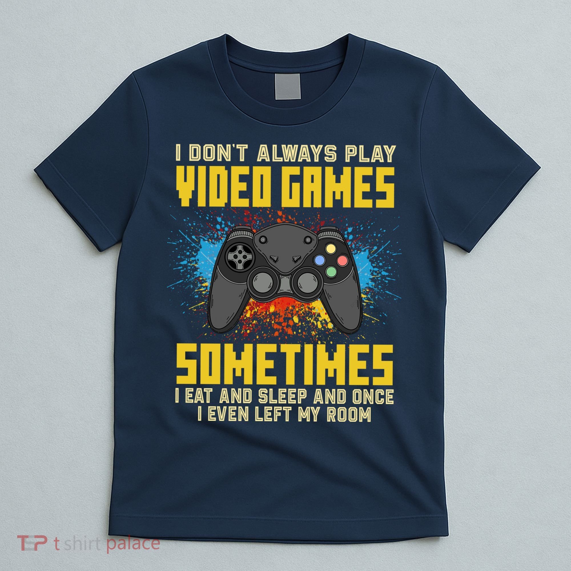 I Don't Always Play Video Games Funny Gamer T-Shirt
