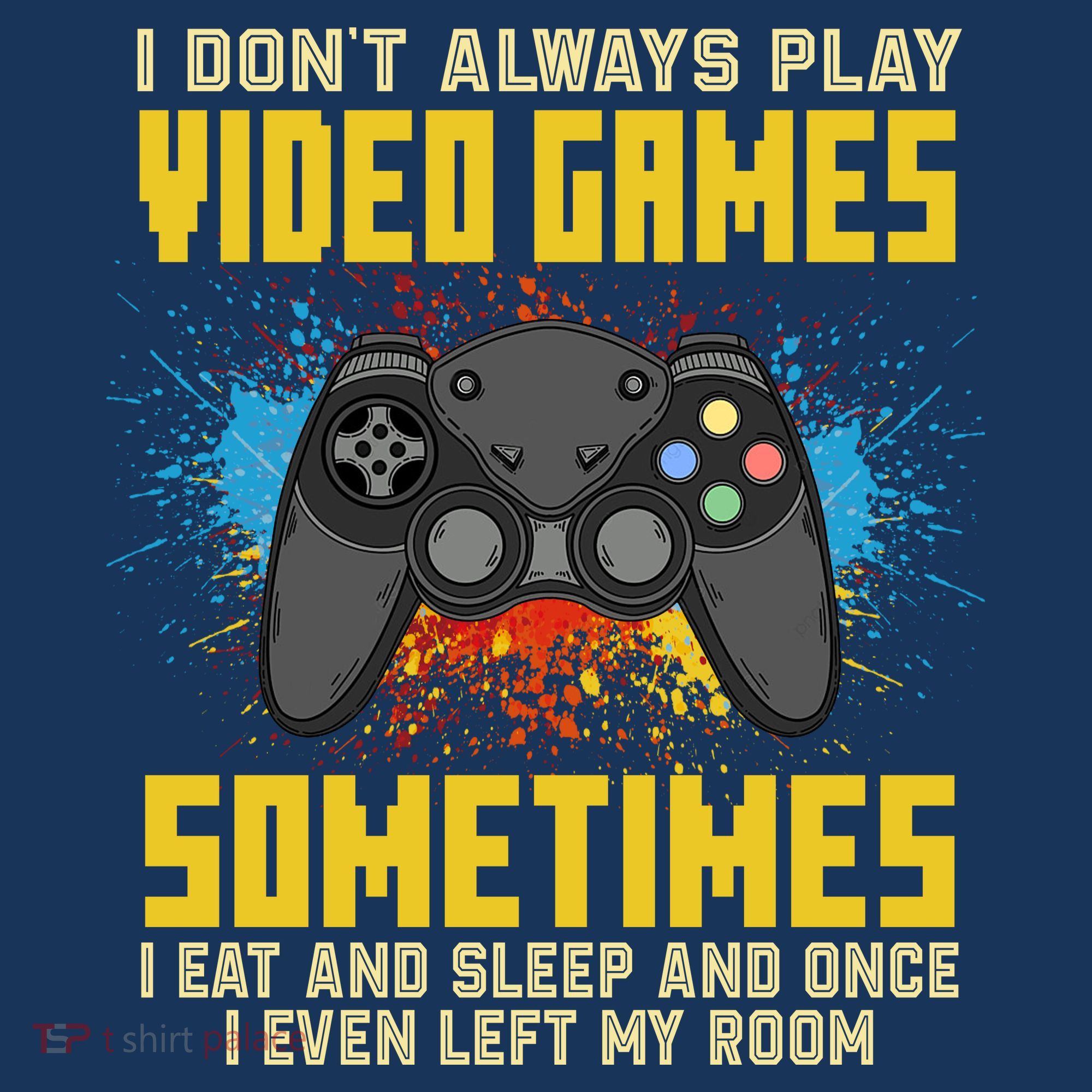 I Don't Always Play Video Games Funny Gamer T-Shirt