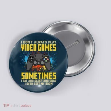 I Don't Always Play Video Games Funny Gamer Button