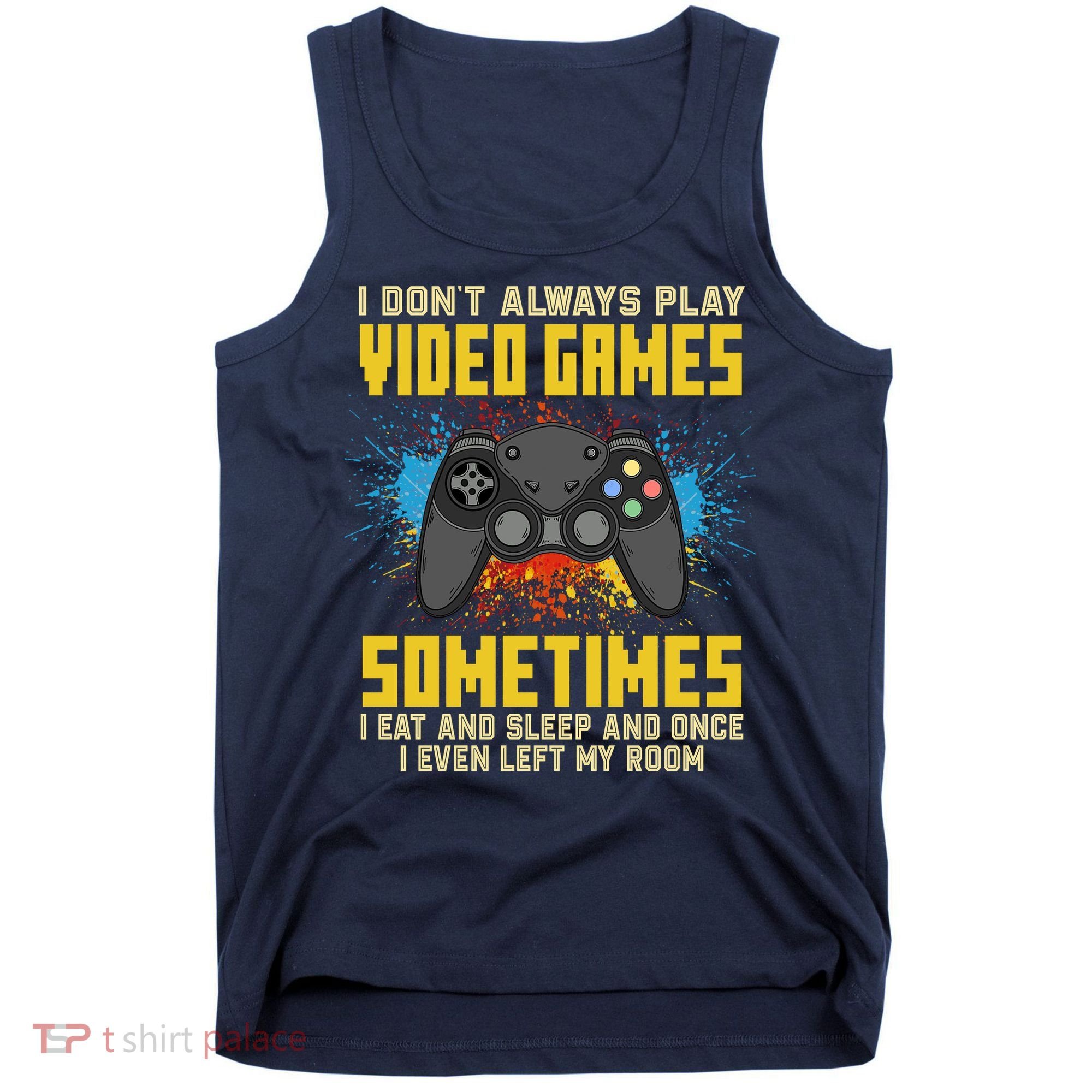 I Don't Always Play Video Games Funny Gamer Tank Top