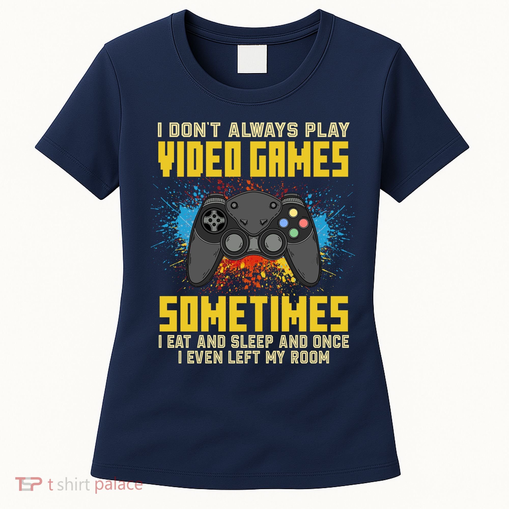 I Don't Always Play Video Games Funny Gamer Women's T-Shirt