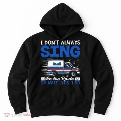 I DonT Always Sing On The Route Funny Rural Mail Carrier Hoodie