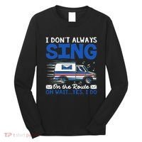 I DonT Always Sing On The Route Funny Rural Mail Carrier Long Sleeve Shirt thumb 0