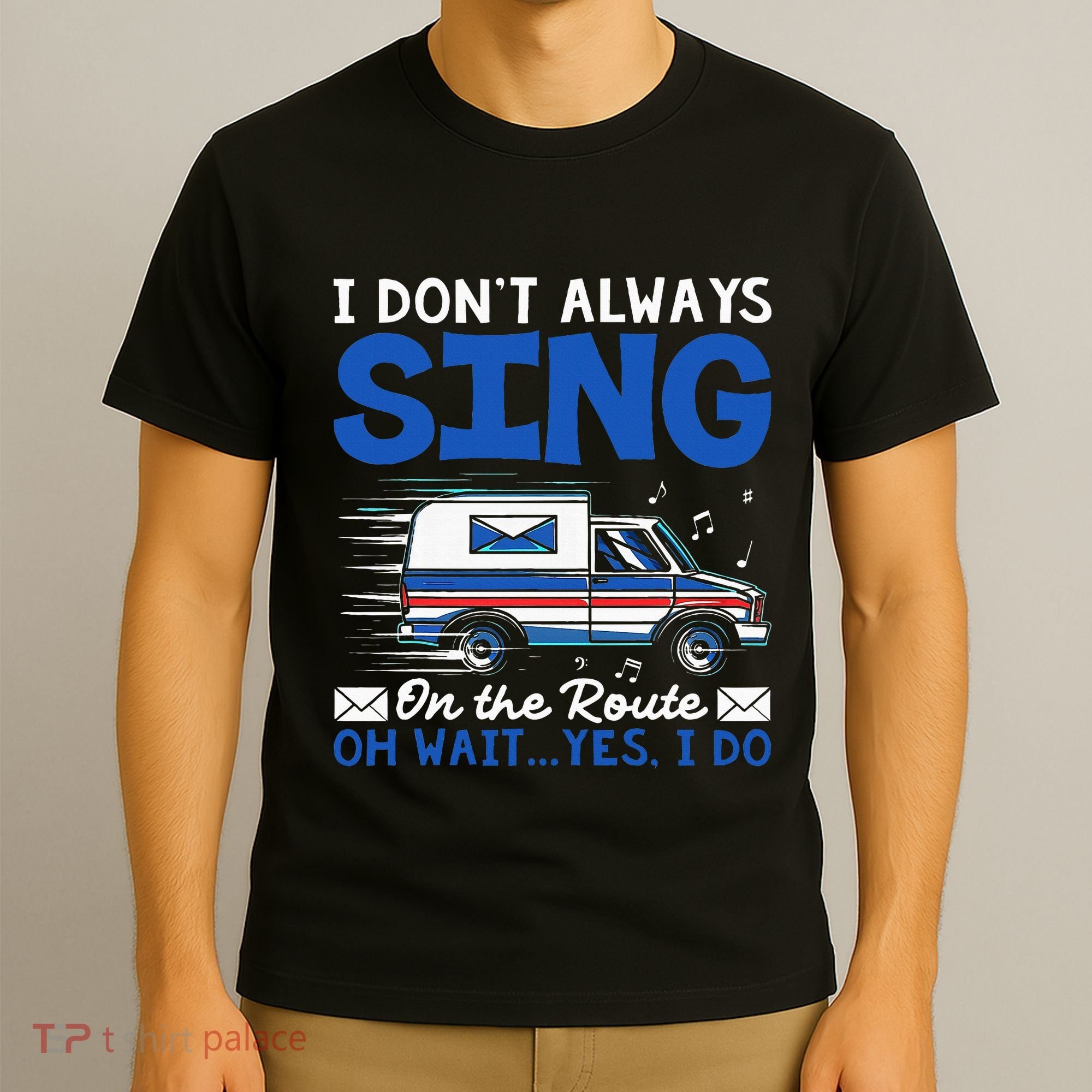 I DonT Always Sing On The Route Funny Rural Mail Carrier T-Shirt
