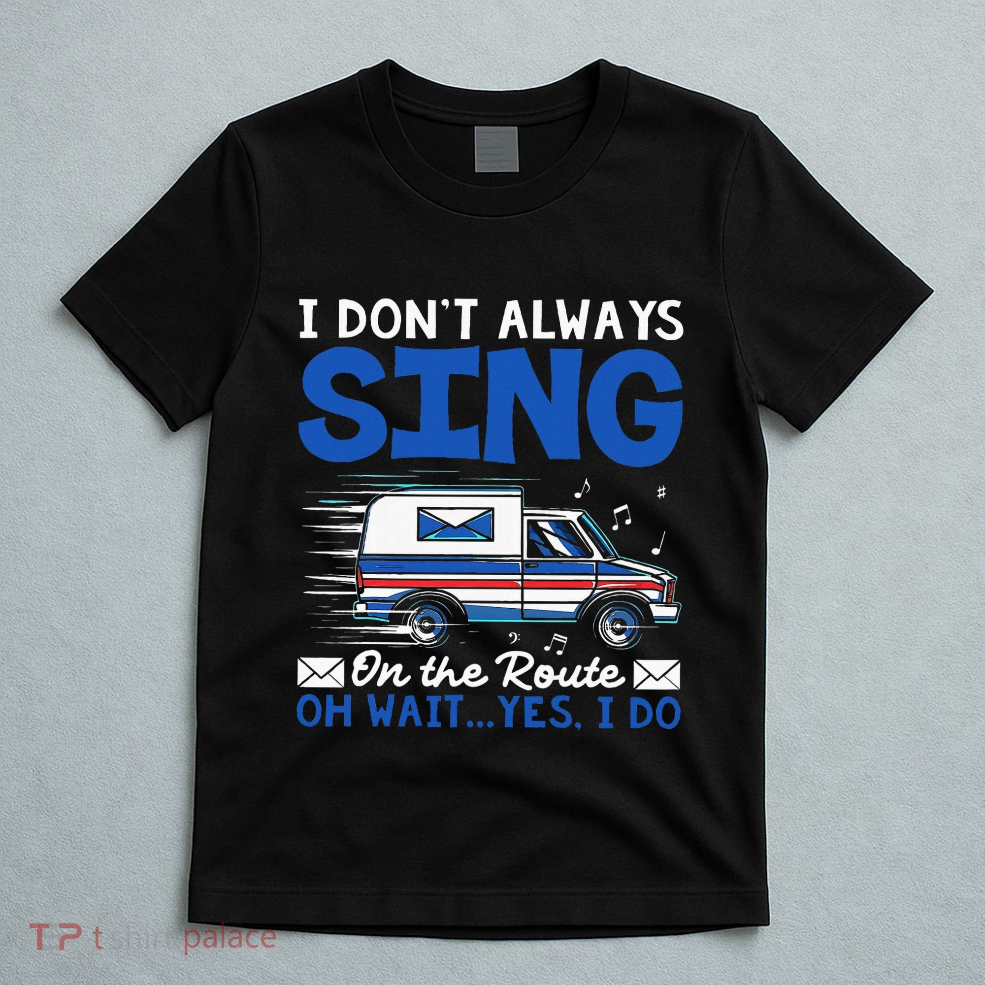 I DonT Always Sing On The Route Funny Rural Mail Carrier T-Shirt