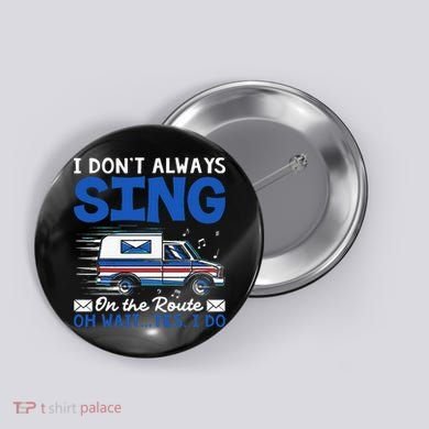 I DonT Always Sing On The Route Funny Rural Mail Carrier Button