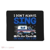I DonT Always Sing On The Route Funny Rural Mail Carrier Mousepad thumb 0
