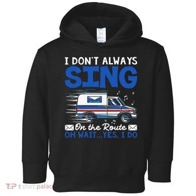 I DonT Always Sing On The Route Funny Rural Mail Carrier Toddler Hoodie