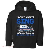 I DonT Always Sing On The Route Funny Rural Mail Carrier Toddler Hoodie thumb 0