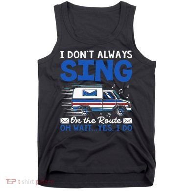 I DonT Always Sing On The Route Funny Rural Mail Carrier Tank Top
