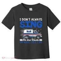 I DonT Always Sing On The Route Funny Rural Mail Carrier Toddler T-Shirt thumb 0