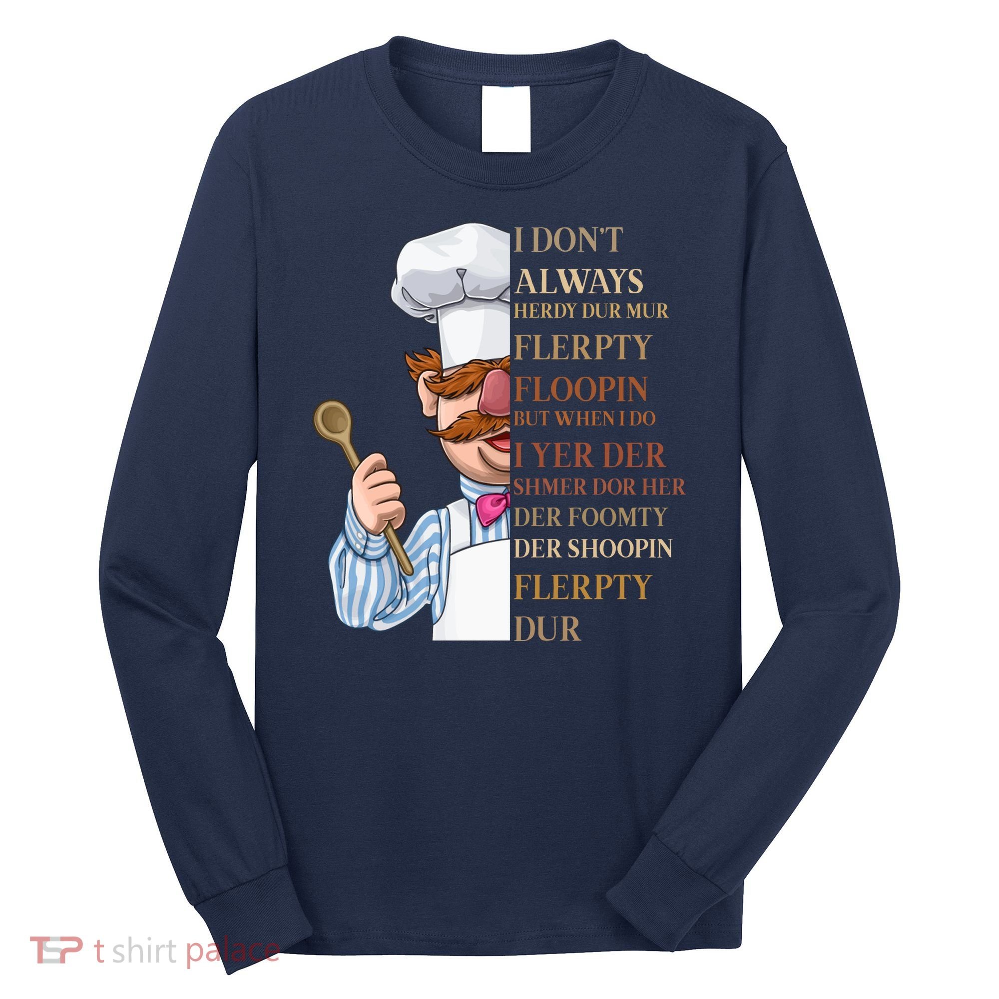I Don't Always Herdy Dur Mur Flerpty Floopin Long Sleeve Shirt