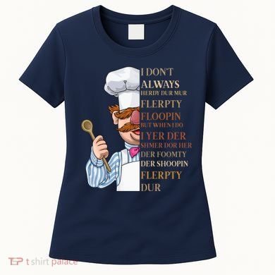I Don't Always Herdy Dur Mur Flerpty Floopin Women's T-Shirt