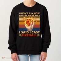 I Didnt Ask How Big The Room Was I Said I Cast F.I.R.E.B.A.L.L Women's Sweatshirt thumb 0