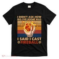 I Didnt Ask How Big The Room Was I Said I Cast F.I.R.E.B.A.L.L T-Shirt thumb 0