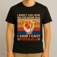 I Didnt Ask How Big The Room Was I Said I Cast F.I.R.E.B.A.L.L T-Shirt thumb 3